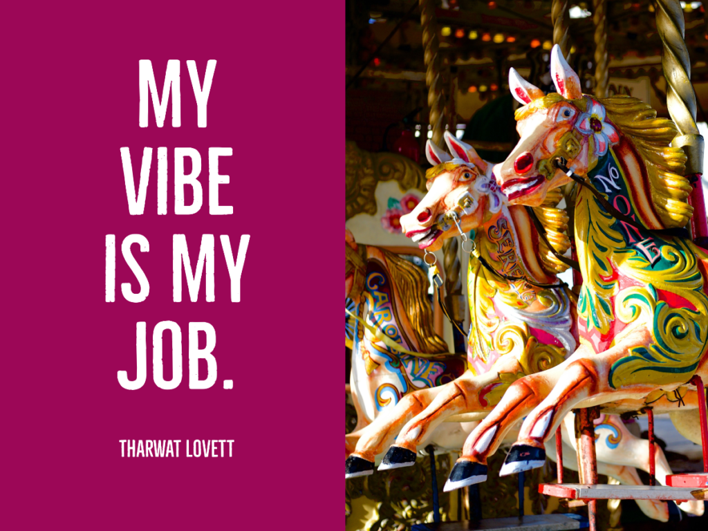 Tharwat can help you learn how to raise your vibrational energy; like she says here: "My vibe is my job."